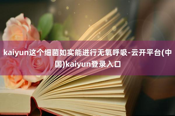 kaiyun这个细菌如实能进行无氧呼吸-云开平台(中国)kaiyun登录入口